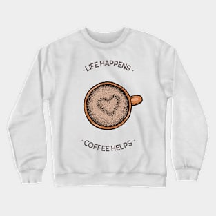 Life Happens Coffee Helps Crewneck Sweatshirt